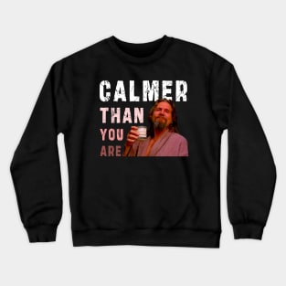 Calmer Than You Are : Funny Newest design for bog lebowski lovers. Crewneck Sweatshirt